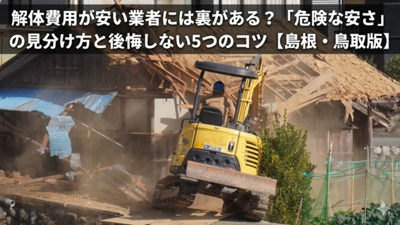 木造家屋を解体する黄色い重機の写真。画像の上に「解体費用が安い業者には裏がある？『危険な安さ』の見分け方と後悔しない5つのコツ【島根・鳥取版】」という記事タイトルが重ねられている。